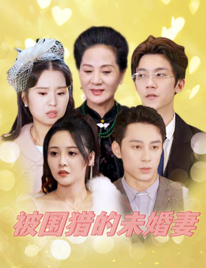 被围猎的未婚妻(83集) 被围猎的未婚妻(83集)战神短剧