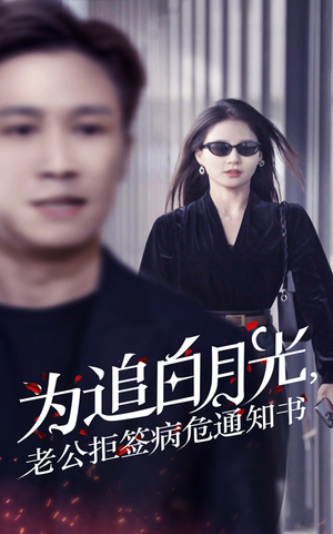 为追白月光,老公拒签病危通知书(33集) 为追白月光,老公拒签病危通知书(33集)300集短剧