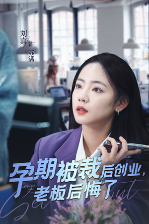 孕期被裁后创业,老板后悔了(45集) 孕期被裁后创业,老板后悔了(45集)小众短剧