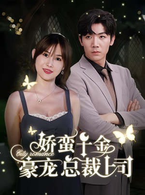 娇蛮千金豪宠总裁上司(69集) 娇蛮千金豪宠总裁上司(69集)全程高能太爽了