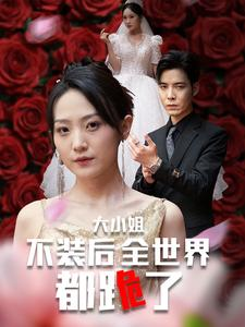 大小姐不装后全世界都跪了$被甩后大小姐狂虐渣男(53集) 大小姐不装后全世界都跪了$被甩后大小姐狂虐渣男(53集)太撩了