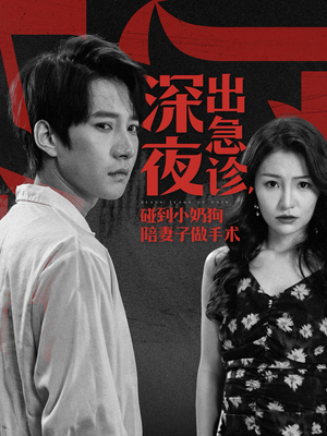 深夜出急诊,碰到小奶狗陪妻子做手术(50集) 深夜出急诊,碰到小奶狗陪妻子做手术(50集)扮猪吃虎太绝了