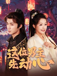 这位男主先动心(102集) 这位男主先动心(102集)演员名短剧大全