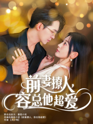 前妻撩人，容总他超爱（60集）全网讨论度最高的短剧