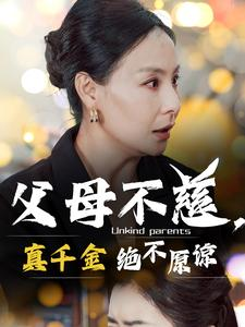 父母不慈,真千金绝不原谅(67集) 父母不慈,真千金绝不原谅(67集)太撩了