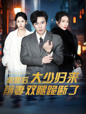 离婚后大少归来前妻双腿跪断了(67集) 离婚后大少归来前妻双腿跪断了(67集)律政短剧