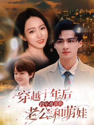 穿越十年后跨年夜喜获老公和萌娃&不负他十年情深(47集) 穿越十年后跨年夜喜获老公和萌娃&不负他十年情深(47集)虐到心碎
