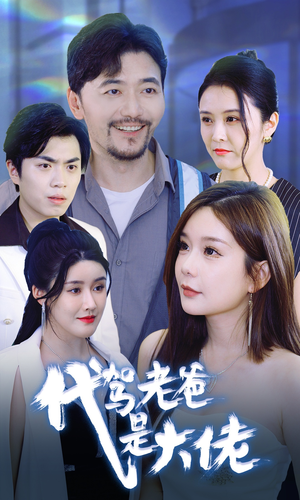 代驾老爸是大佬(65集) 代驾老爸是大佬(65集)每一集结尾都有钩子太绝了